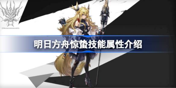 明日方舟惊蛰技能怎么样-明日方舟惊蛰技能属性介绍