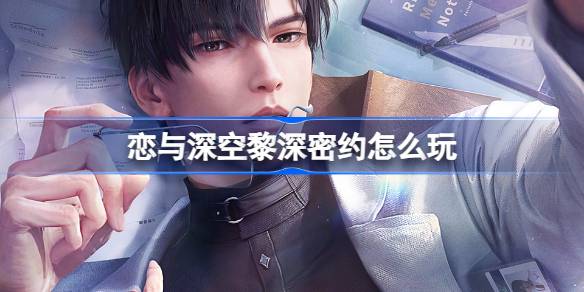 恋与深空新活动“密约”上线：黎深限定四星思念等你拿