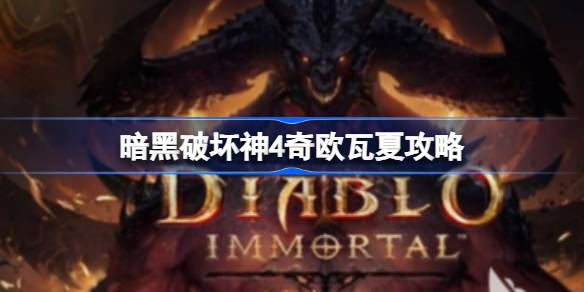 暗黑破坏神4奇欧瓦夏BOSS攻略：打法要点与避坑指南
