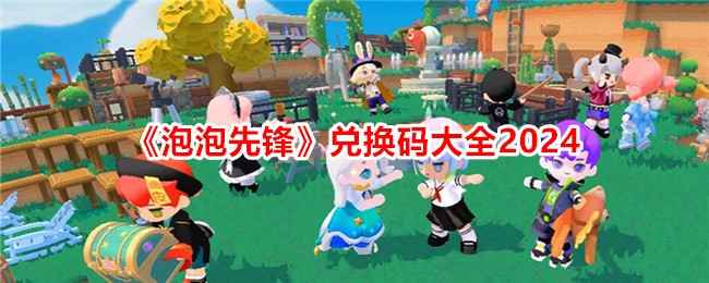 泡泡先锋游戏体验：治愈系休闲之旅与兑换码福利全解析
