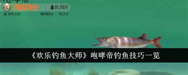 欢乐钓鱼大师咆哮帝钓鱼技巧全解析