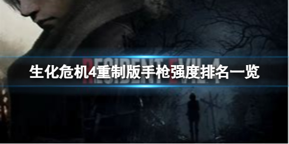 生化危机4重制版手枪怎么选？好用手枪排名分享