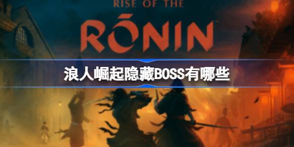 浪人崛起隐藏BOSS全位置指南