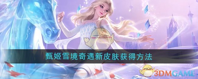 甄姬冰雪奇遇新皮肤获取指南：如何获得这款限定皮肤