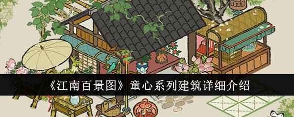 江南百景图童心系列建筑怎么样：详细介绍与评价