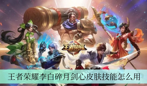 王者荣耀李白碎月剑心皮肤技能全解析