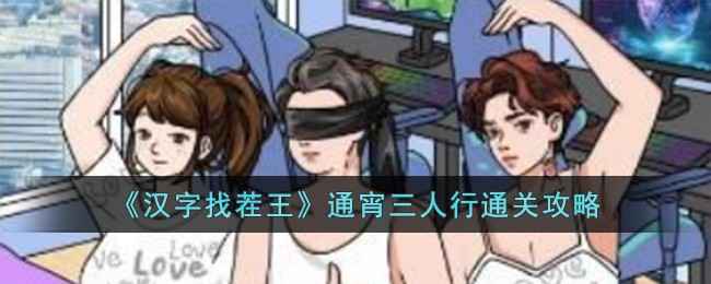 汉字找茬王通宵三人行通关攻略：轻松过关技巧与游戏体验分享