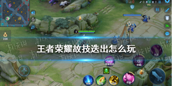 王者荣耀故技迭出玩法全解析