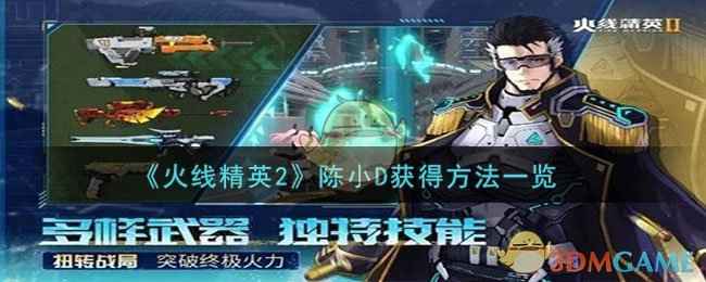 火线精英2陈小D获取指南：参与活动或攒徽章，轻松解锁精英侦察小队新成员