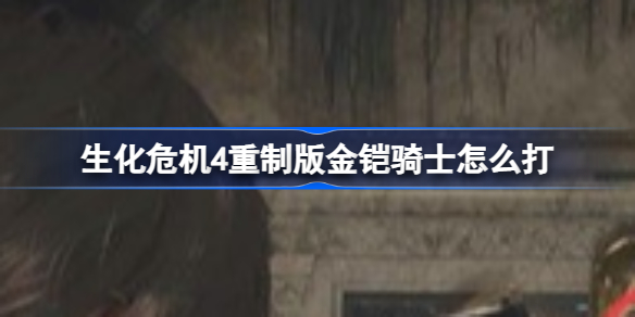 生化危机4重制版金铠骑士怎么找