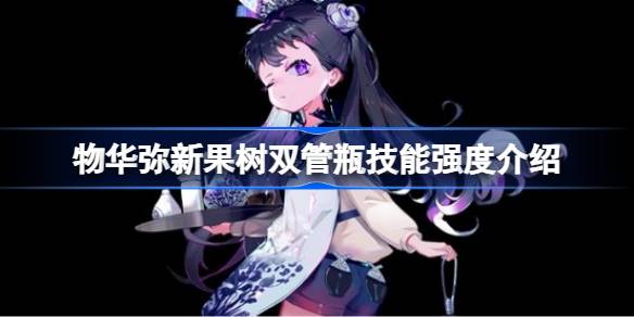 物华弥新果树双管瓶技能深度解析与强度评估
