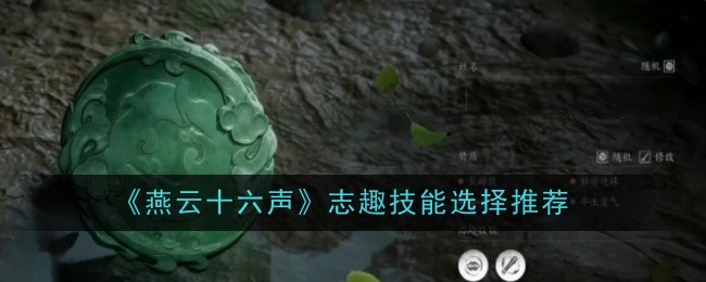 燕云十六声志趣技能怎么选才靠谱