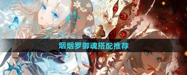 烟烟罗御魂搭配全攻略：掌握核心思路，发挥SP式神最大潜力