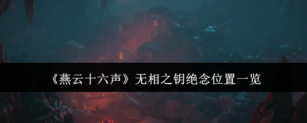 燕云十六声无相之钥绝念怎么找？位置与获取技巧全解析