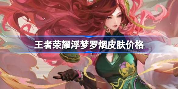 王者荣耀浮梦罗烟皮肤价格及首周优惠详解