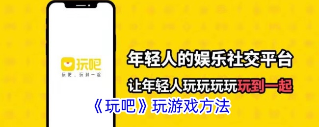 玩吧App游戏攻略：新手必看，轻松上手玩转游戏