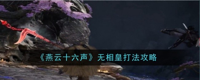 燕云十六声无相皇打法是什么-打法攻略