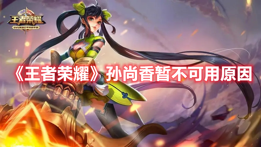 王者荣耀孙尚香暂时无法使用的原因分析