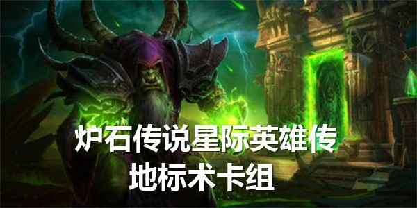 炉石传说星际英雄传地标术卡组深度解析：核心玩法与构筑策略