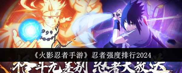 火影忍者手游2024忍者强度排行深度解析：T0至T3战力详解