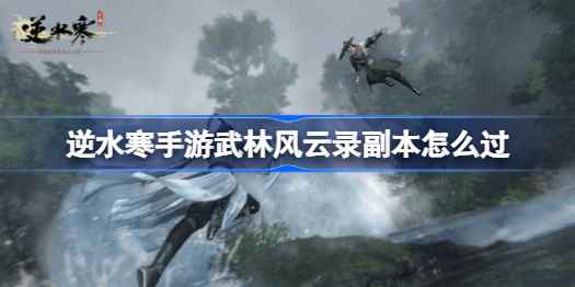 武林风云录副本通关秘籍：逆水寒手游Boss战全解析