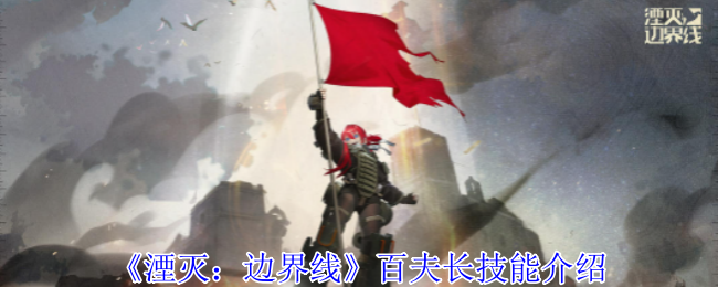 湮灭边界线百夫长全面解析：技能详解与实战价值
