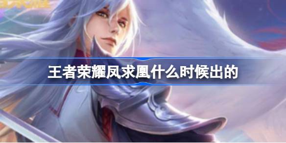 王者荣耀凤求凰上线时间及返场全记录