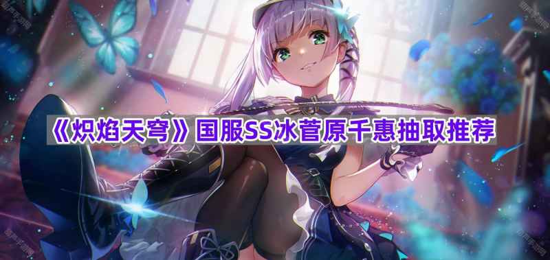 炽焰天穹冰洛丽塔抽取指南：强度分析及是否值得抽取建议