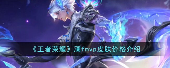 王者荣耀澜FMVP皮肤价格详解：从原价到最低折扣，多少钱能拿下？