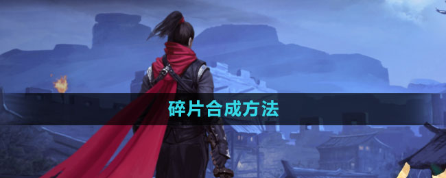 流星蝴蝶剑手游碎片合成全攻略