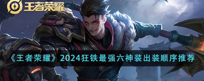 王者荣耀2024狂铁最强六神装出装顺序详解与打法技巧