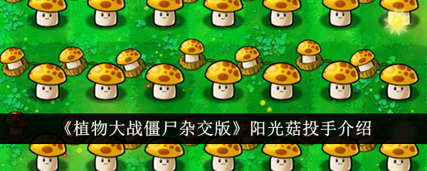植物大战僵尸杂交版阳光菇投手深度解析