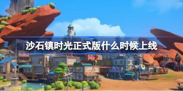 沙石镇时光正式版上线时间及联机模式解析