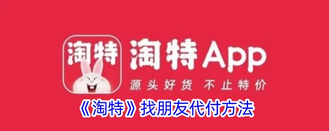 淘特怎么找人代付-淘特让朋友代付方法