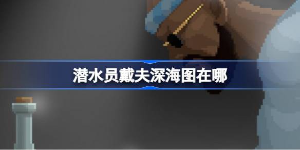 潜水员戴夫深海图怎么找：游戏内地图位置详解