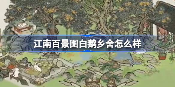 江南百景图新建筑白鹅乡舍深度体验