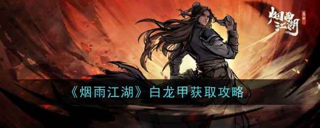 烟雨江湖白龙甲详解：属性、清洁功能与获取攻略