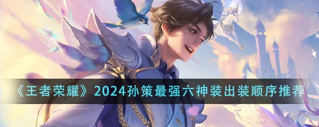 王者荣耀2024孙策最强六神装出装顺序全解析