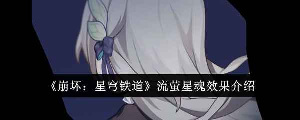 流萤星魂效果全面解析：强化战技与弱点击破能力提升，续航爆发双优