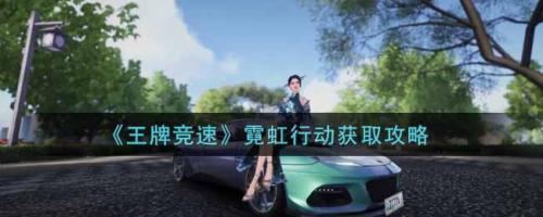 王牌竞速霓虹行动时装获取全攻略：S7赛季时尚节限定登场
