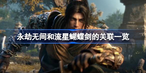 永劫无间与流星蝴蝶剑的联系：从精神续作到现代武侠的进化