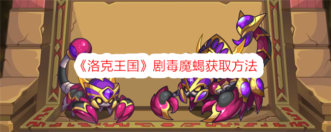 洛克王国剧毒魔蝎怎么得