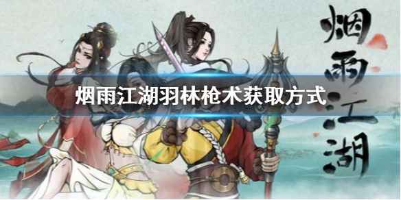 烟雨江湖羽林枪术获取方式详解