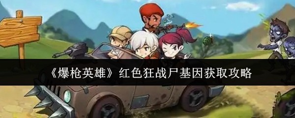爆枪英雄红色狂战尸基因获取全攻略：卡爆率与擒王法详解