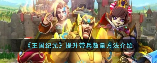 王国纪元训练速度与带兵数量双重提升攻略