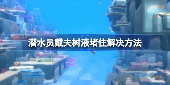 潜水员戴夫树液堵门解决方法：用建木果实往下砸