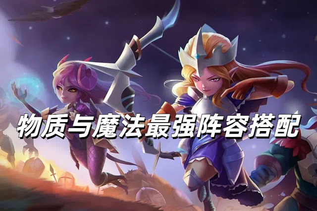 物质与魔法：灵活搭配，快乐通关的阵容心得