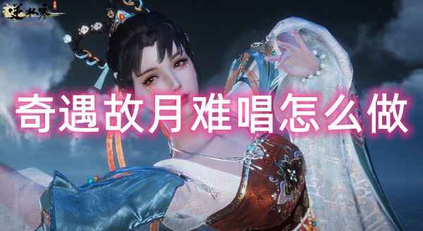 汴京奇遇全攻略：逆水寒手游故月难唱任务详解