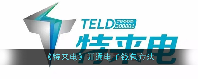 特来电怎么开通电子钱包-特来电开通电子钱包方法