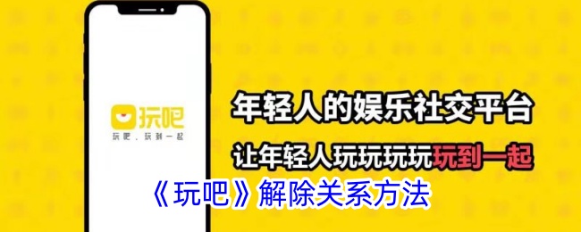玩吧解除关系全攻略：简单步骤助你轻松管理社交圈